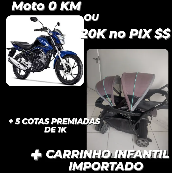 Imagem da campanha Moto 0Km ou 20K no PIX + 5 Cotas premiadas de R$ 1.000,00 cada + Carrinho duplo infantil importado.